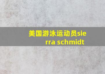 美国游泳运动员sierra schmidt